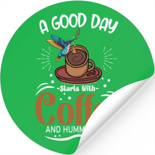 A Good Day Starts With Coffee And Hummingbird Stickers