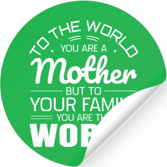 To The World You Are A Mother But To Your Family Stickers
