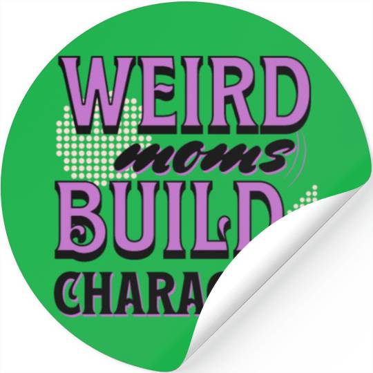 Weird Moms Build Character Funny Gift For Best Mom Stickers