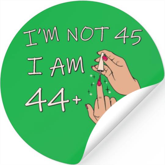 Im Not 45, I Am 44 Plus 1 Middle Finger, 45th Stickers