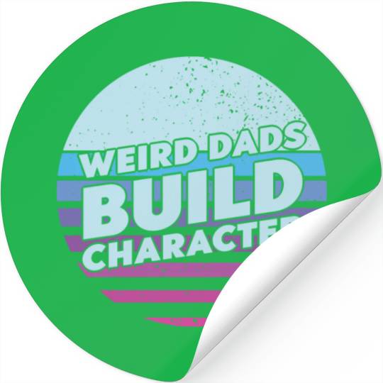 Weird Dads Build Character Funny Dad Stickers