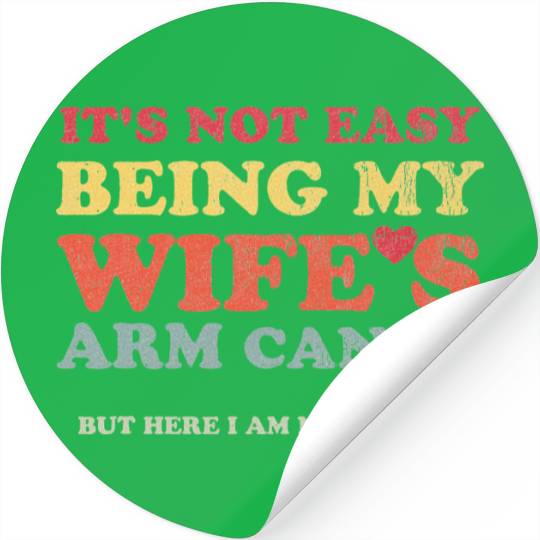 Not Easy Being My Wife s Arm Candy But Here Stickers