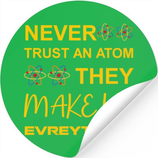 Never trust an atom, they make up everything Stickers