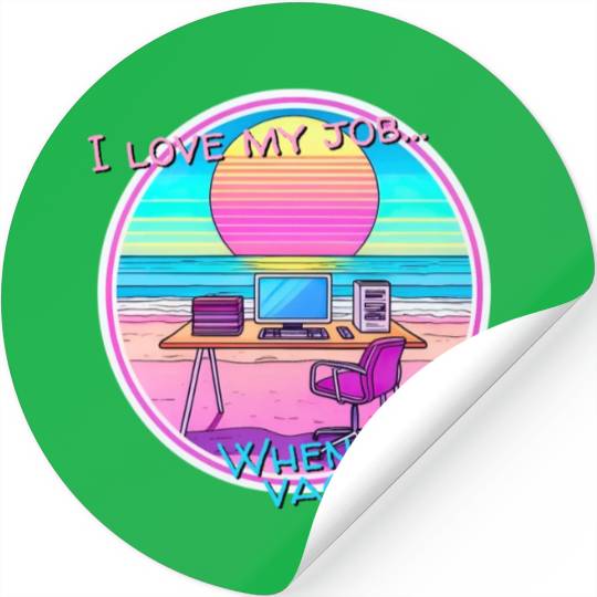 I love my job... When I’m on vacation Stickers