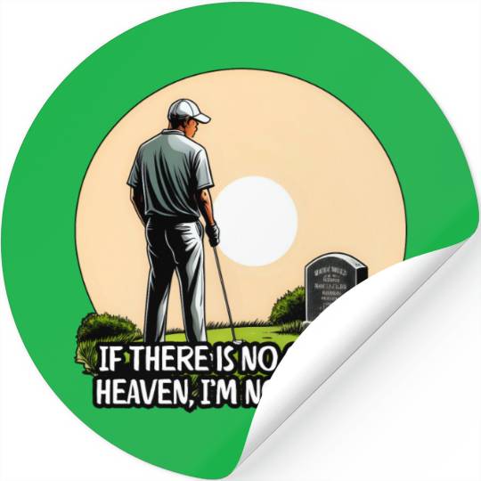 If there is no golf in heaven, I’m not going Stickers