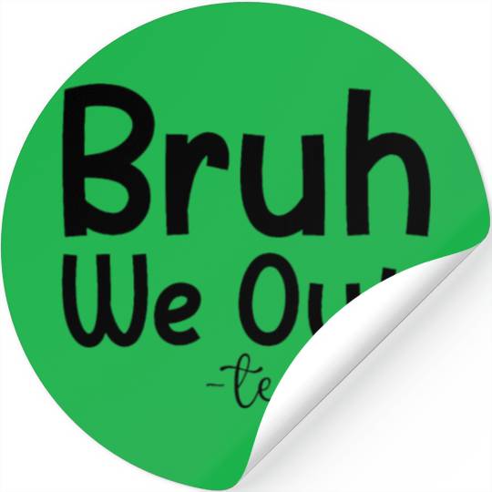 Bruh We Out Teachers End Of School Year Stickers