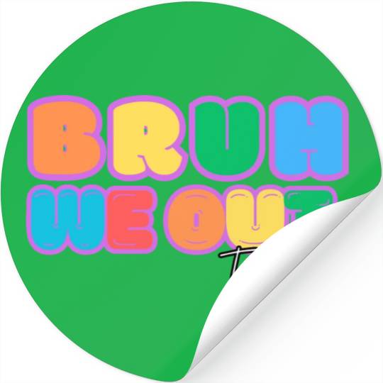 BRUH WE OUT TEACHERS Stickers