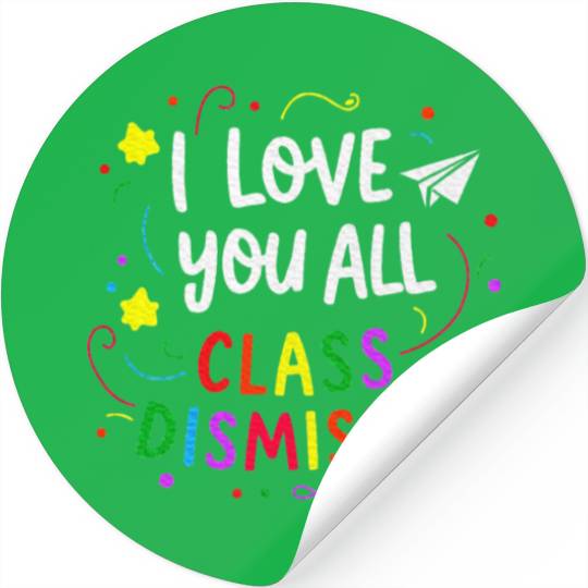 I Love You All Class Dismissed Teacher Last Day Stickers