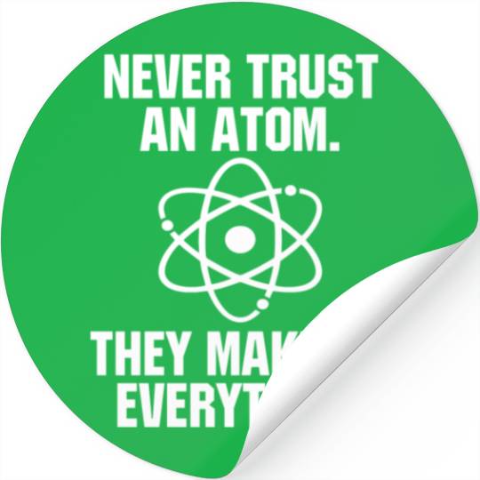 Never Trust an Atom Science Funny Love Science Stickers