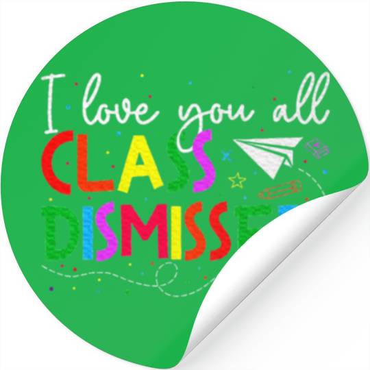 I Love You All Class Dismissed Last Day Of School Stickers