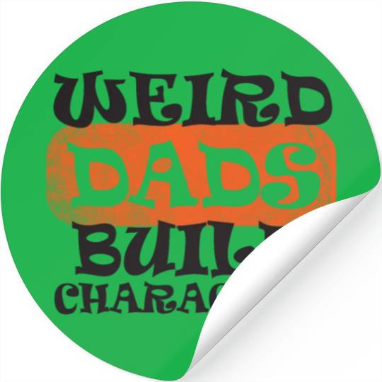 Weird Dads Build Character Funny Dad Stickers