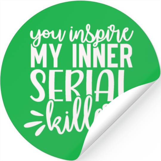you inspire my inner serial killer; funny; sassy; Stickers