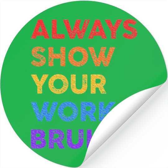Always Show Your Work Bruh Math Sarcastic Teacher Stickers