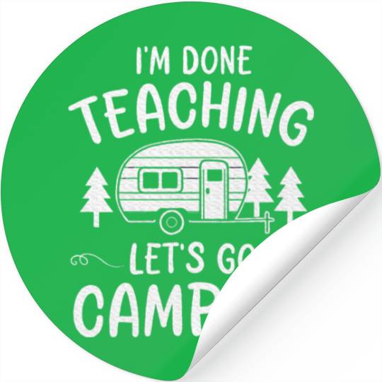 Teacher I'm Done Teaching Let's Go Camping Summer Stickers