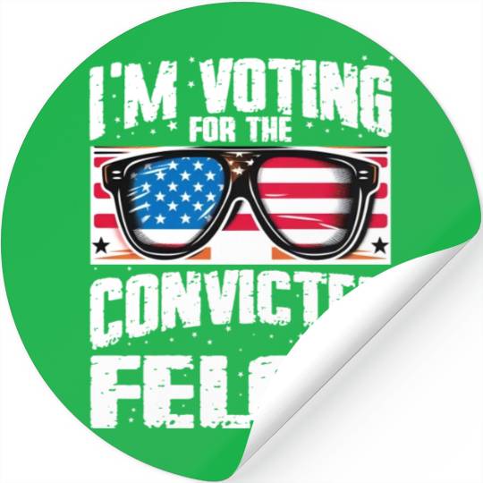 I'm Voting For The Convicted Felon Funny Pro Trump Stickers