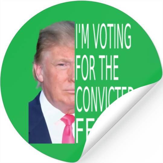 I'm Voting For The Convicted Felon Funny Pro Trump Stickers