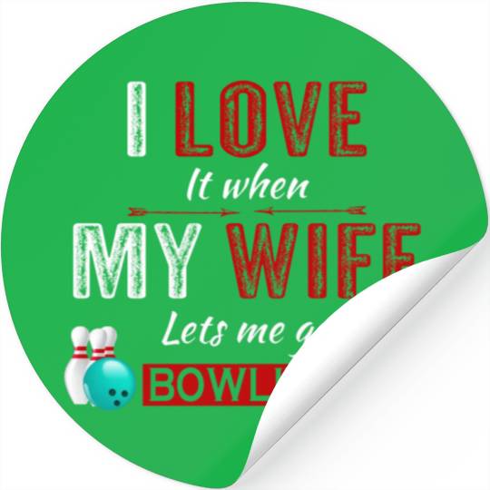 I love it when my wife lets me go bowling Stickers