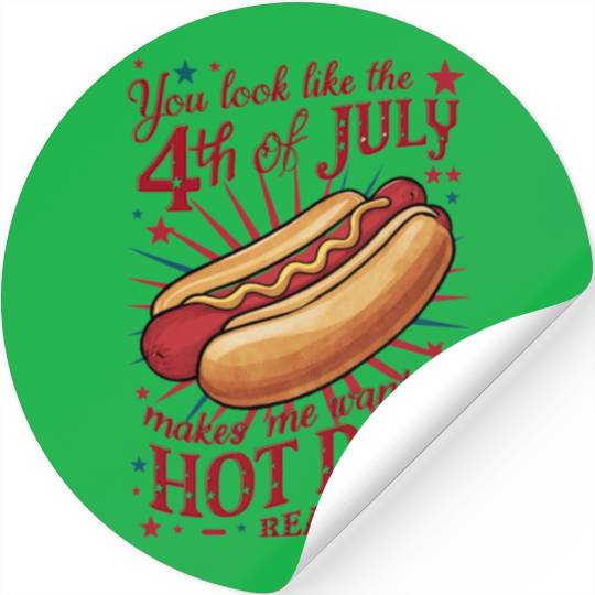 You Look Like 4th of July Makes Me Want A Hot Dog Stickers