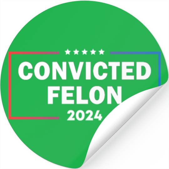 convicted felon 2024 Stickers