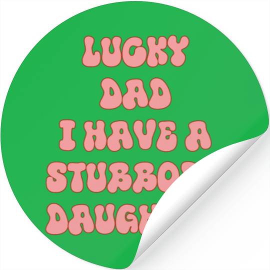 i am a lucky dad i have a stubborn daughter Funny Stickers