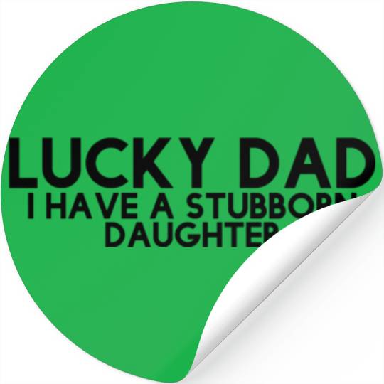 i am a lucky dad i have a stubborn daughter Funny Stickers