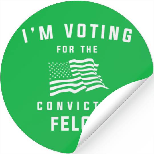 I'm Voting For The Convicted Felon Pro Trump 2024 Stickers