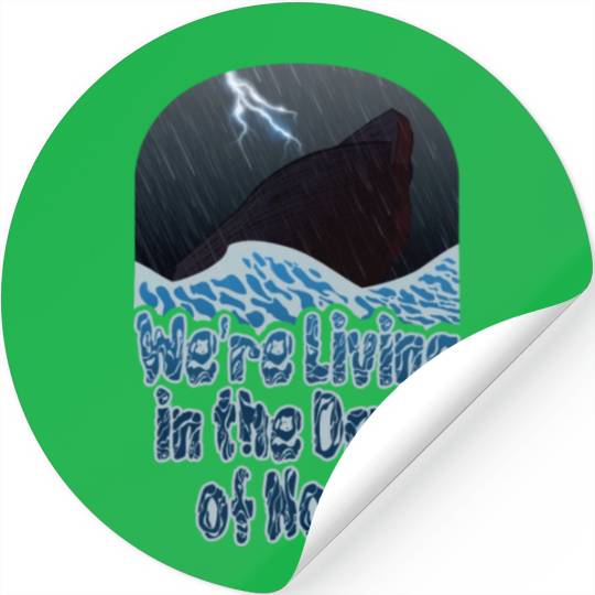 We're Living in the Days of Noah Stickers