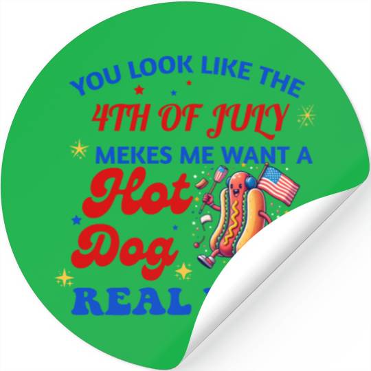 YOU LOOK LIKE THE 4TH OF JULY MAKES ME WANT A HOT Stickers