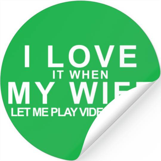 I LOVE it when MY WIFE let me play videogames Stickers