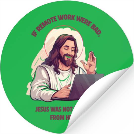If remote work were bad, Jesus Would Be Here! Stickers