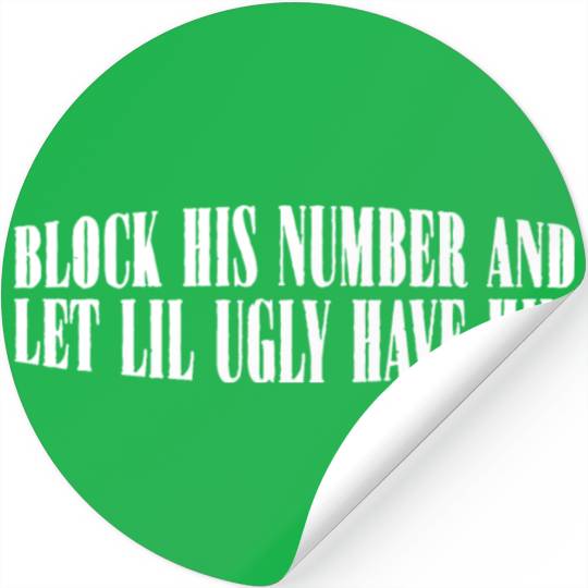 Block His Number And Let Lil Ugly Have Him 4 Stickers