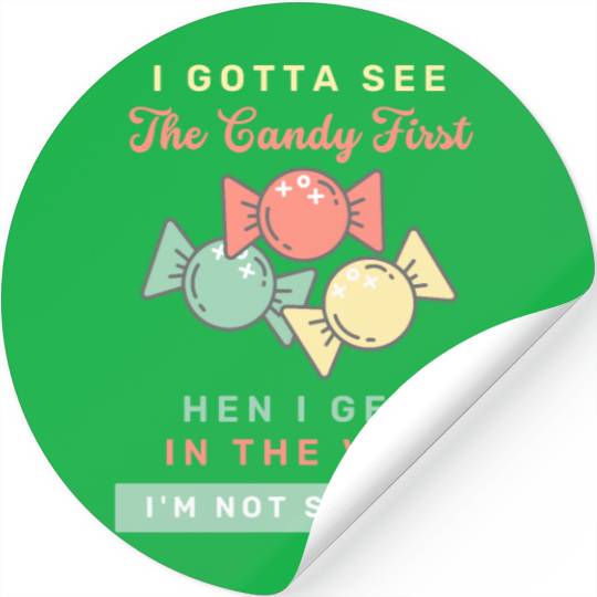 I Gotta See The Candy First I m Not Stupid Stickers