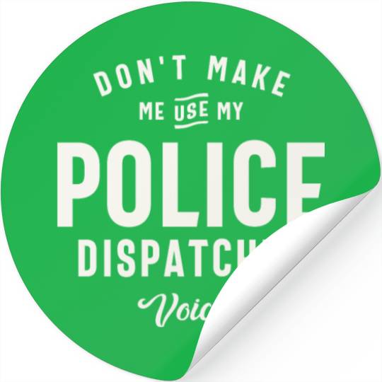 Don't Make Me Use My Police Dispatcher Voice Stickers