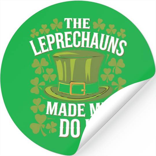 The Leprechauns Made Me Do It St Patrick's Day Stickers