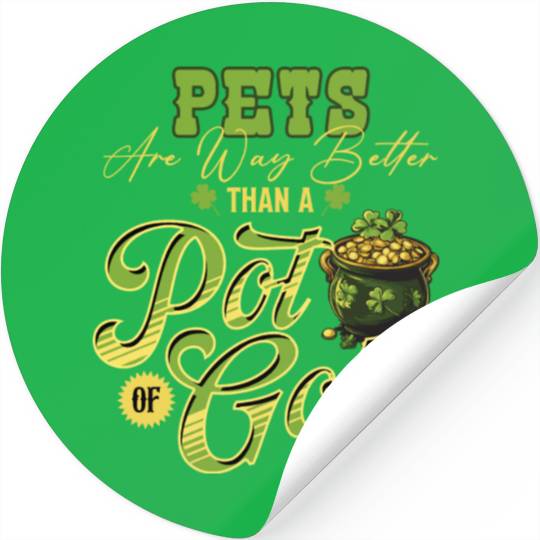 Pets Are Way Better Than A Pot Of Gold St Stickers