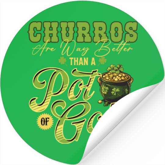 Churros Are Way Better Than A Pot Of Gold St Stickers