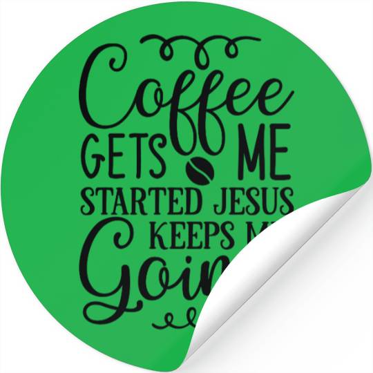 Coffee gets me started jesus keeps me going Stickers