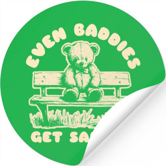 Even Baddies Get Saddies Teddy Bear Mental Health Stickers