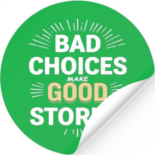 Bad Choices Make Good Stories Stickers