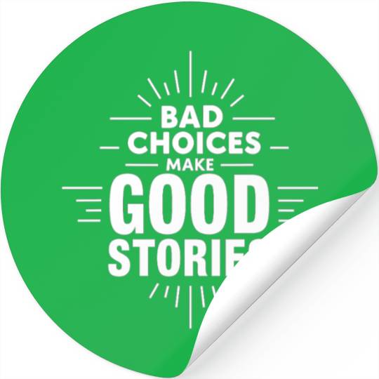 Bad Choices Make Good Stories Stickers
