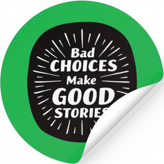 Bad Choices Make Good Stories Stickers