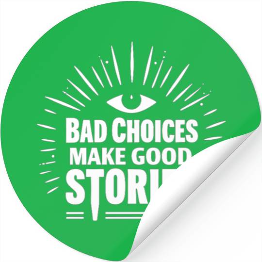 Bad Choices Make Good Stories Stickers