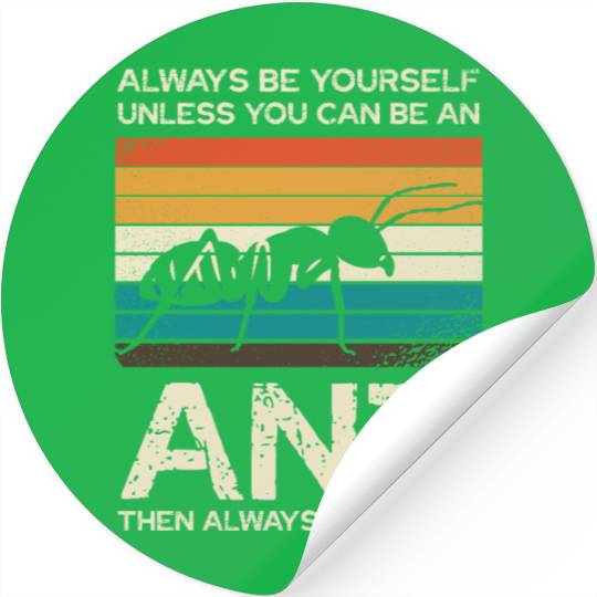Always Be Yourself Unless You Can Be An Ant Stickers