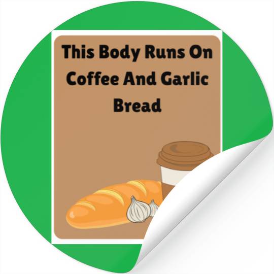 This body runs on coffee and garlic bread Stickers