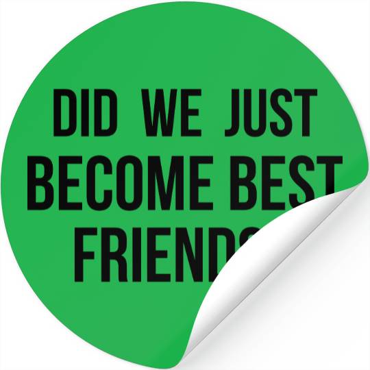 Did we just become best friends Stickers