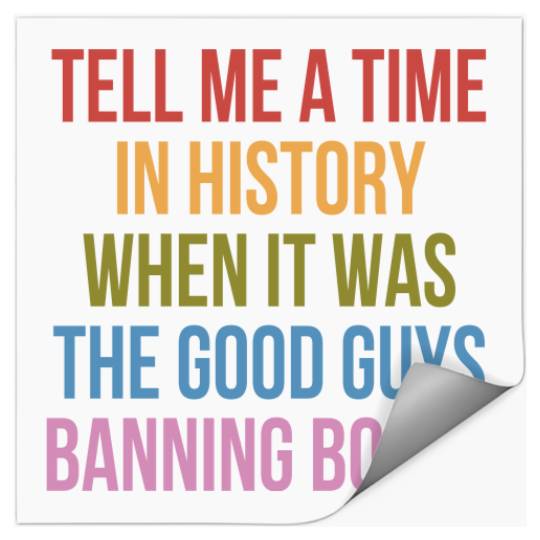 Tell Me A Time In History When It Was The Good Guys Banning Books Stickers